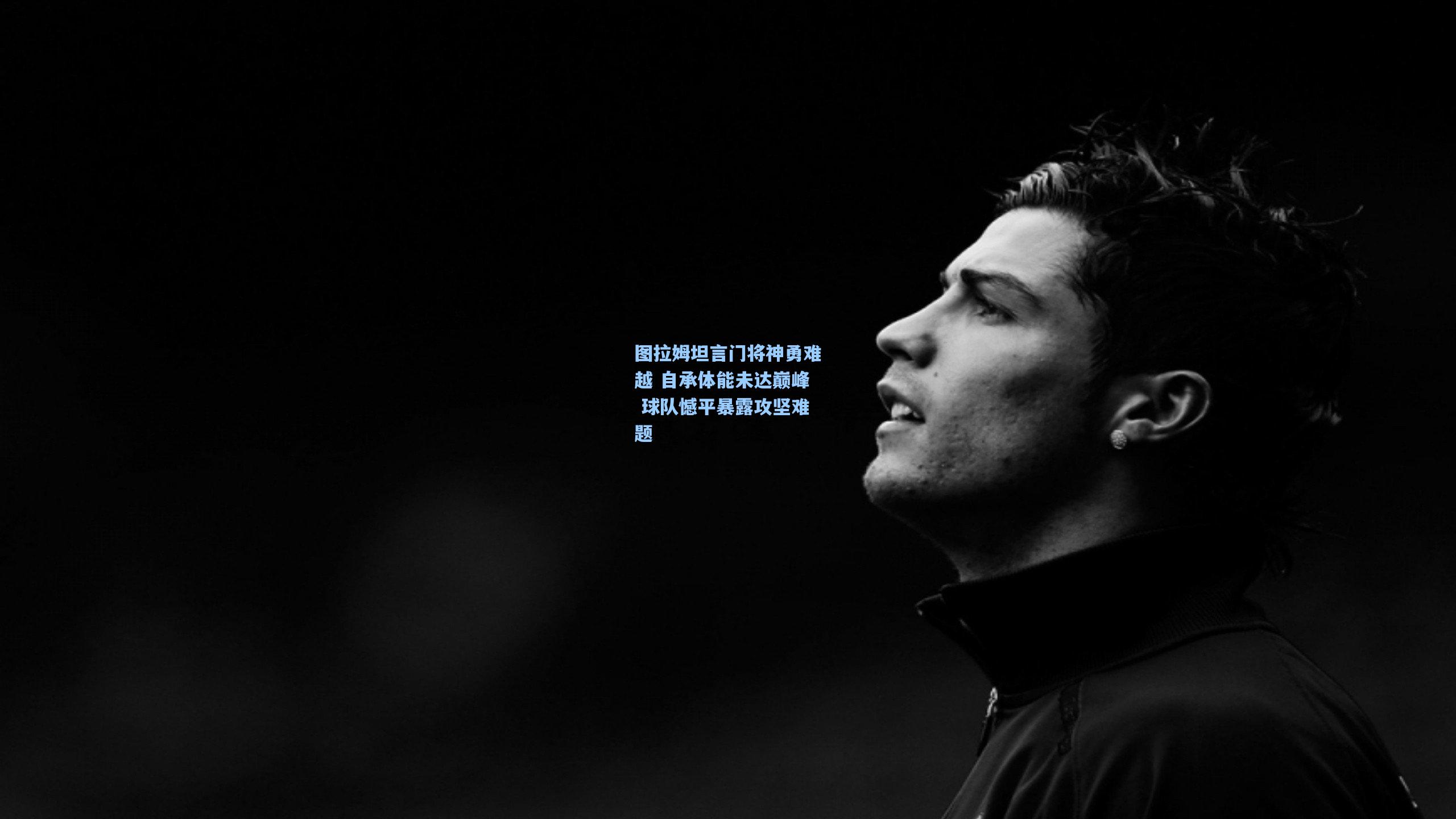 图拉姆坦言门将神勇难越 自承体能未达巅峰 球队憾平暴露攻坚难题