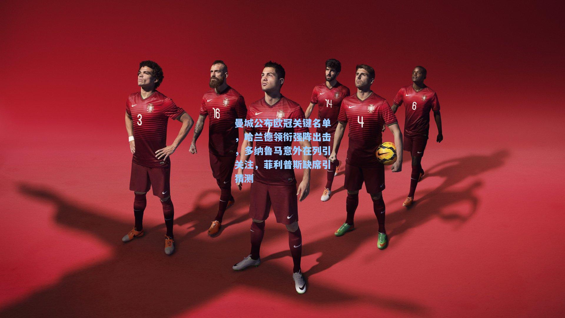 曼城公布欧冠关键名单，哈兰德领衔强阵出击，多纳鲁马意外在列引关注，菲利普斯缺席引猜测