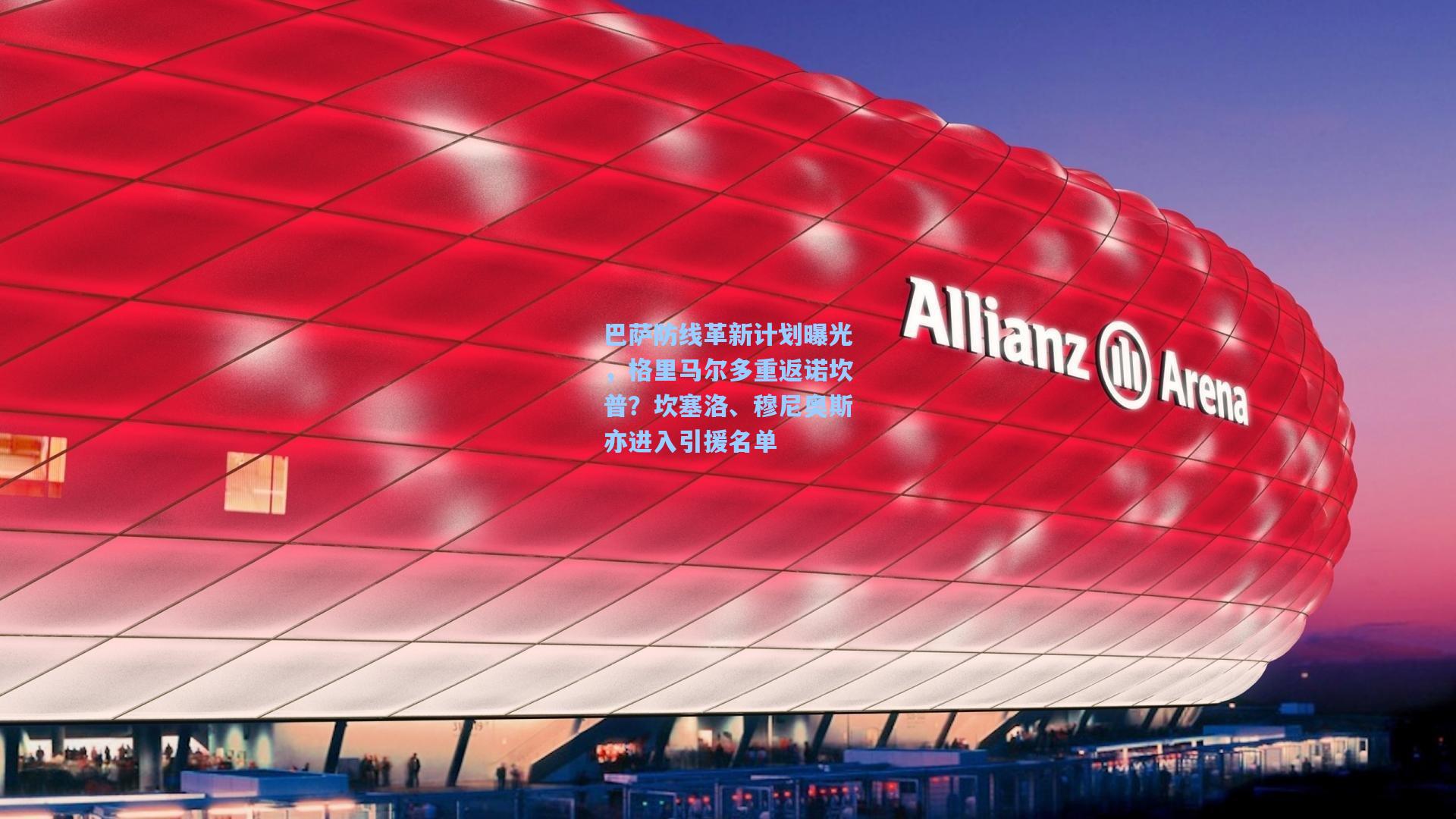 巴萨防线革新计划曝光，格里马尔多重返诺坎普？坎塞洛、穆尼奥斯亦进入引援名单