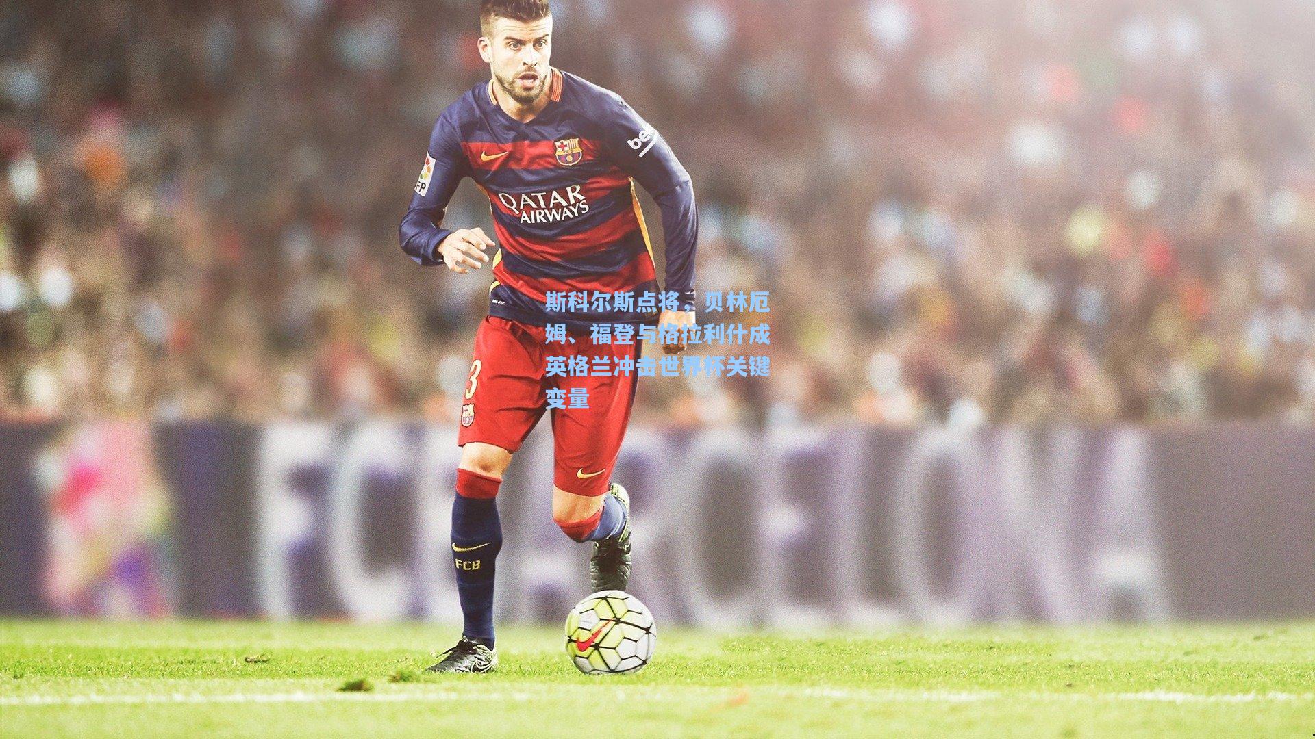 斯科尔斯点将,贝林厄姆、福登与格拉利什成英格兰冲击世界杯关键变量