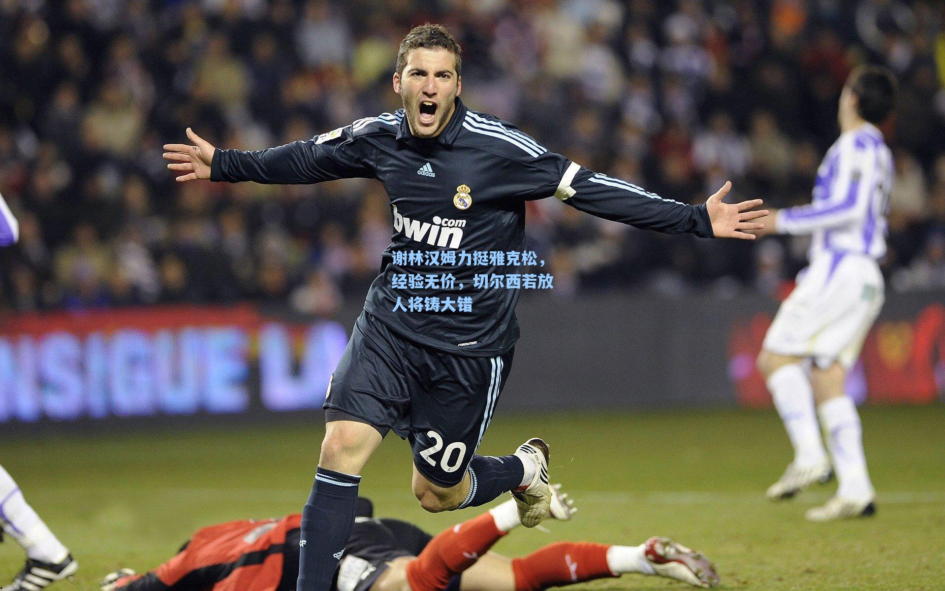 谢林汉姆力挺雅克松，经验无价，切尔西若放人将铸大错