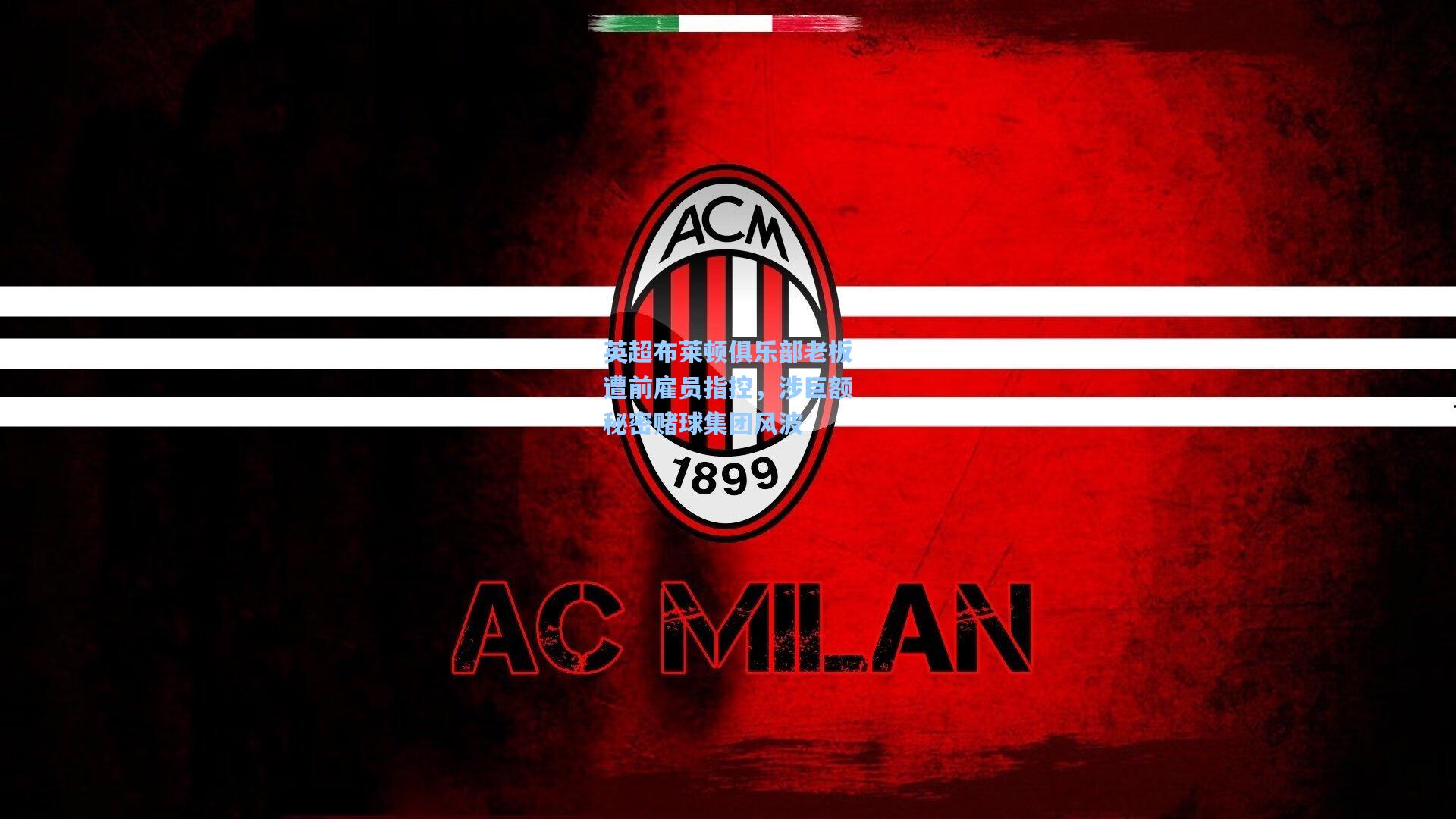 英超布莱顿俱乐部老板遭前雇员指控，涉巨额秘密赌球集团风波