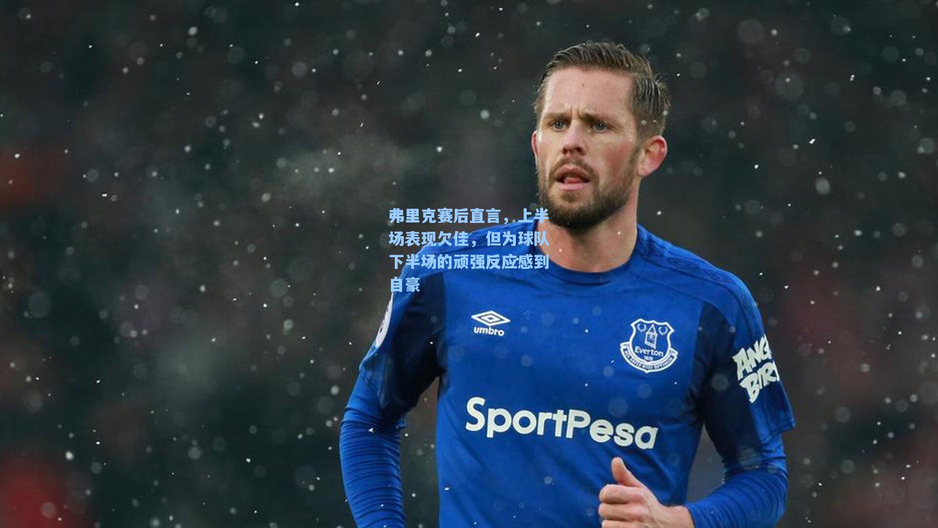 弗里克赛后直言，上半场表现欠佳，但为球队下半场的顽强反应感到自豪
