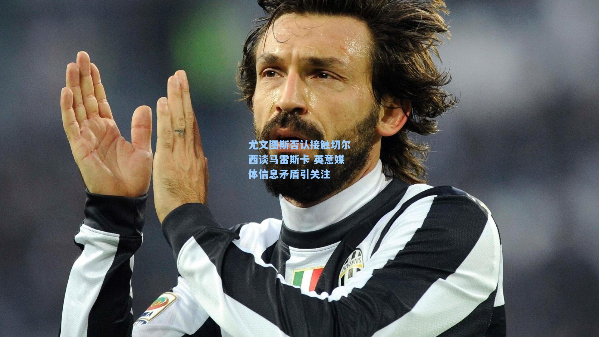 尤文图斯否认接触切尔西谈马雷斯卡 英意媒体信息矛盾引关注