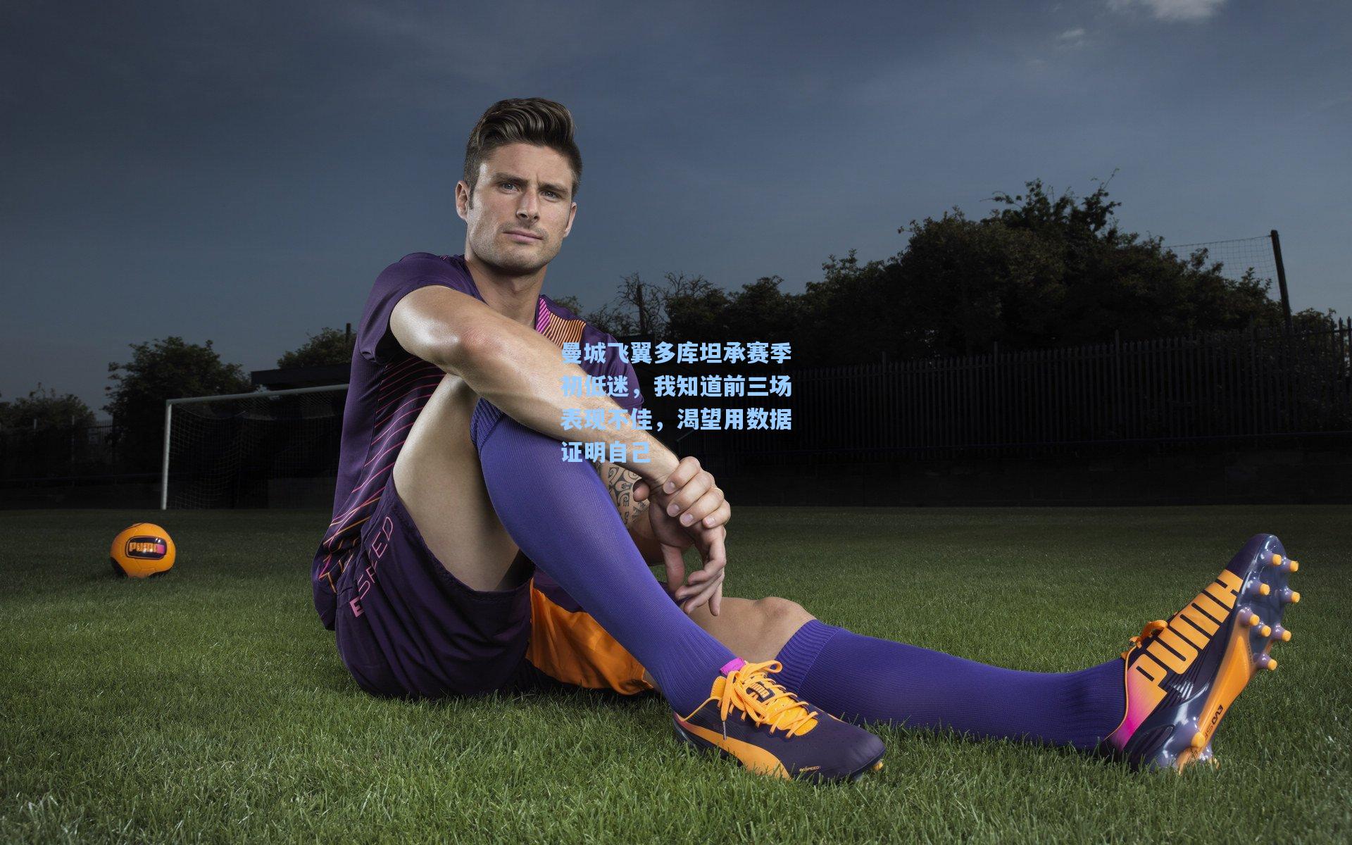 曼城飞翼多库坦承赛季初低迷，我知道前三场表现不佳，渴望用数据证明自己